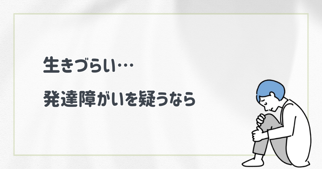 生きづらい...発達障がいを疑うなら