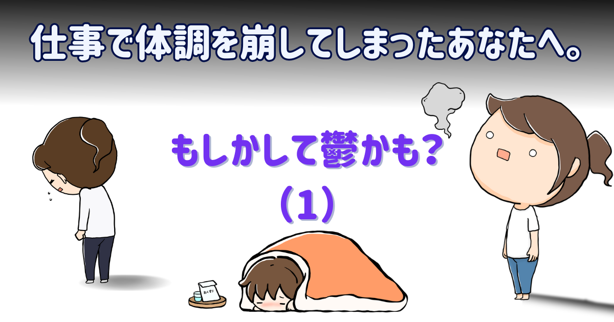 仕事で体調を崩してしまったあなたへ。もしかして鬱かも？（1）