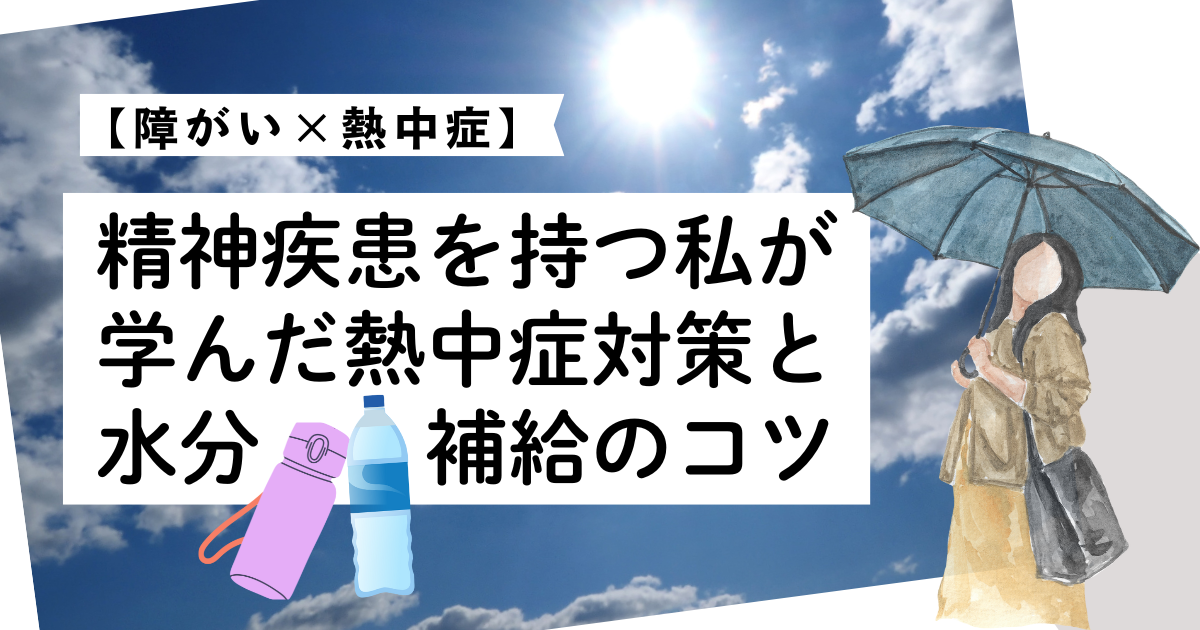 【障がい×熱中症】精神疾患を持つ私が学んだ熱中症対策と水分補給のコツ