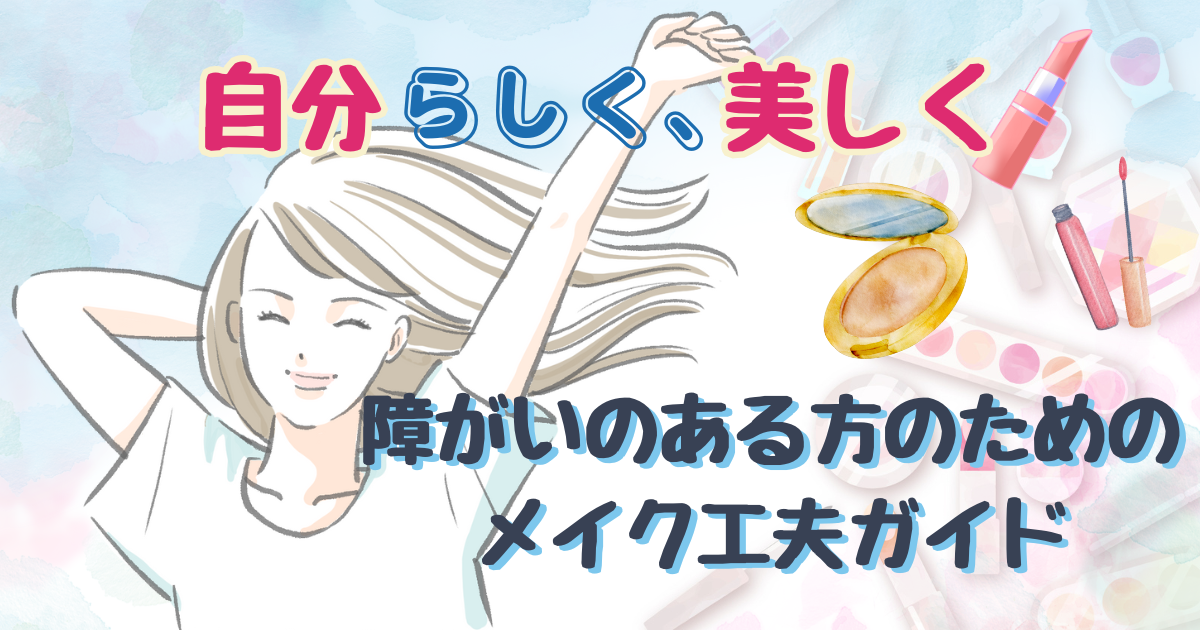 自分らしく、美しく！障がいのある方のためのメイク工夫ガイド