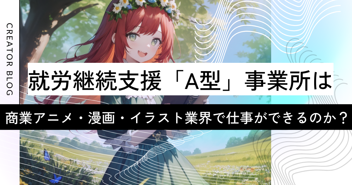 就労継続支援「A型」事業所は商業アニメ・漫画・イラスト業界で仕事ができるのか？