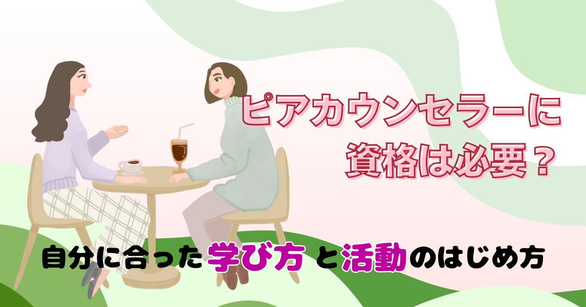 ピアカウンセラーに資格は必要？自分に合った学び方と活動のはじめ方