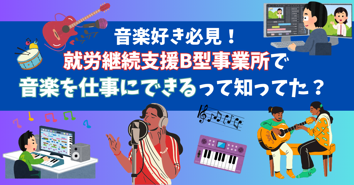 【音楽好き必見！】就労継続支援B型事業所で音楽を仕事にできるって知ってた？