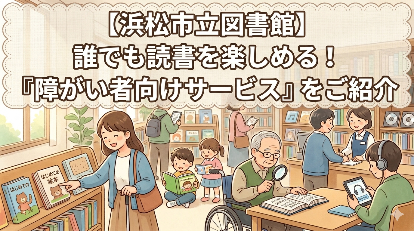 【浜松市立図書館】誰でも読書を楽しめる！『障がい者向けサービス』をご紹介