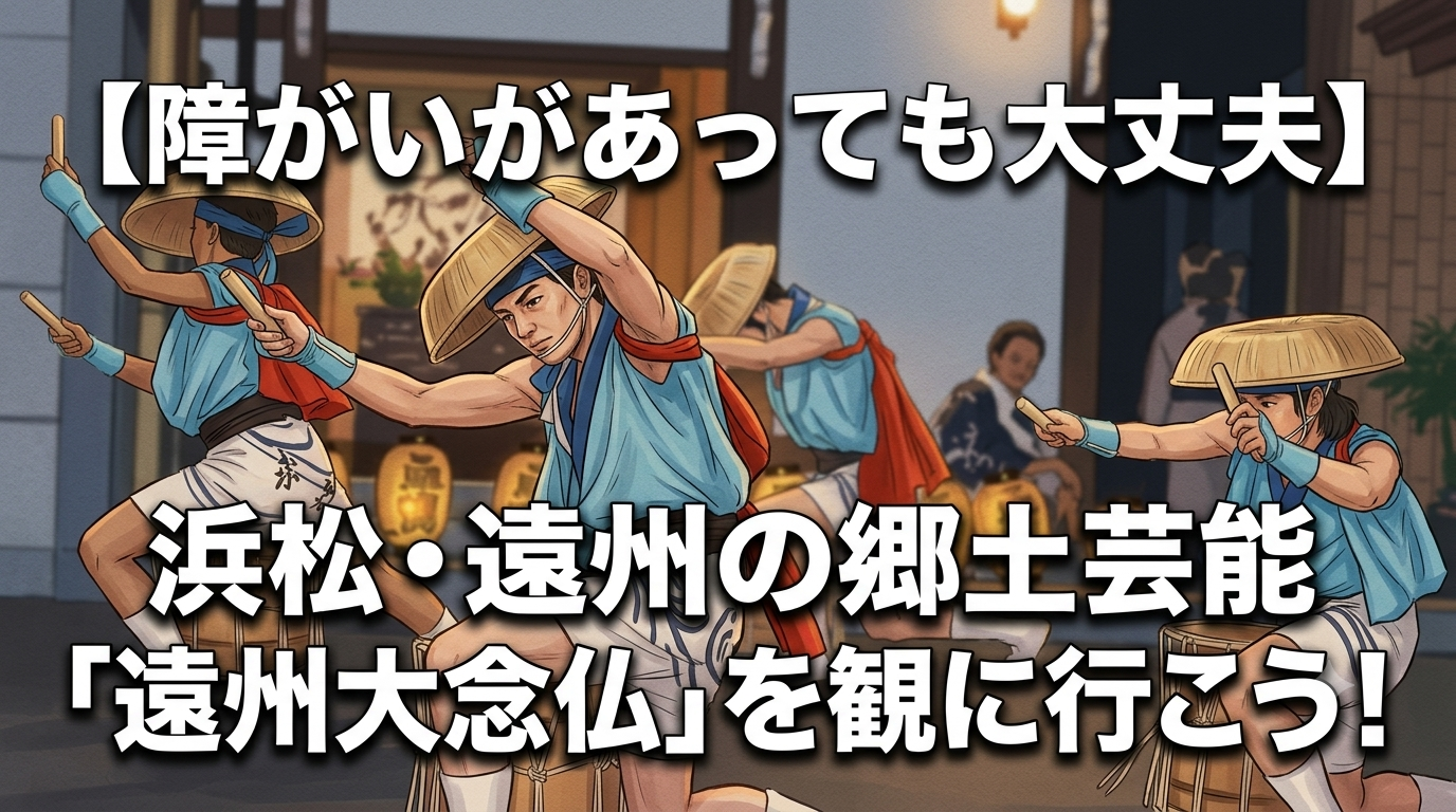 【障がいがあっても大丈夫】浜松・遠州の郷土芸能「遠州大念仏」を観に行こう！