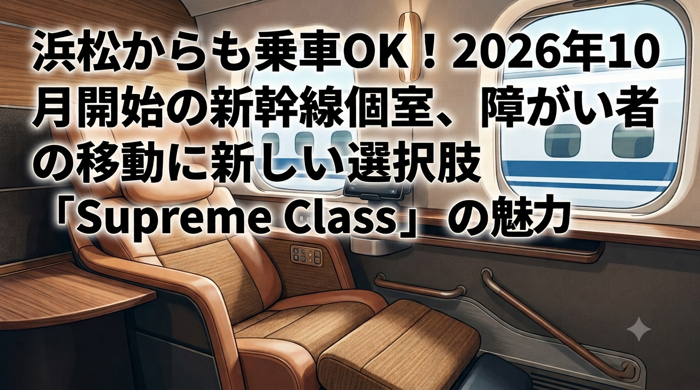浜松からも乗車OK！2026年10月開始の新幹線個室、障がい者の移動に新しい選択肢「Supreme Class」の魅力